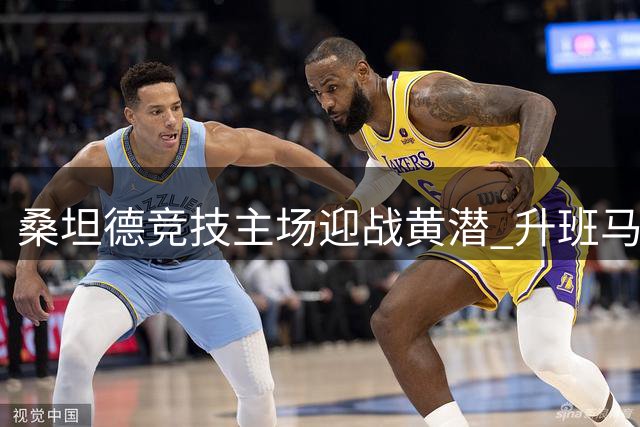 桑坦德竞技主场迎战黄潜 升班马能否延续主场强势？