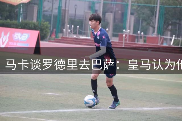 马卡谈罗德里去巴萨：皇马认为他不符引援标准，无论年龄还是球风